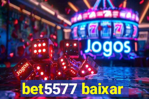 bet5577 baixar